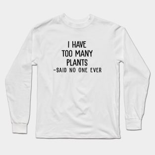 I Have Too Many Plants Said No One Ever Long Sleeve T-Shirt